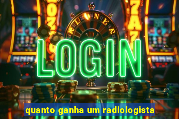 quanto ganha um radiologista